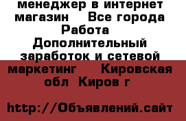  менеджер в интернет магазин  - Все города Работа » Дополнительный заработок и сетевой маркетинг   . Кировская обл.,Киров г.